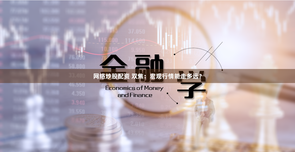 网络炒股配资 双焦：宏观行情能走多远？