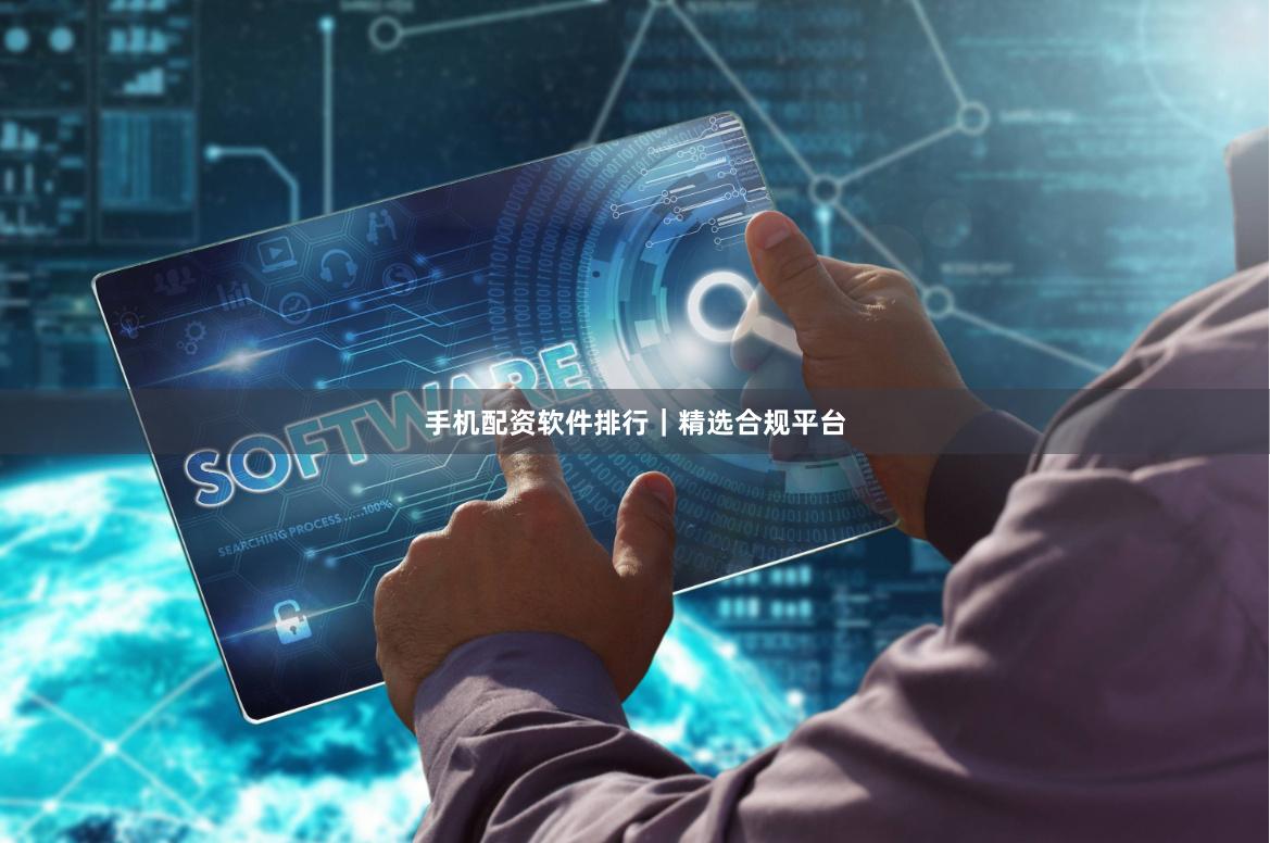 手机配资软件排行｜精选合规平台